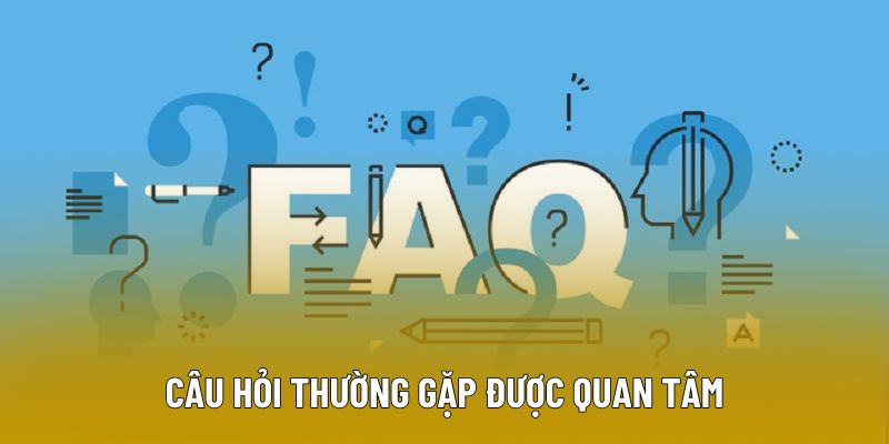 Câu hỏi thường gặp được quan tâm
